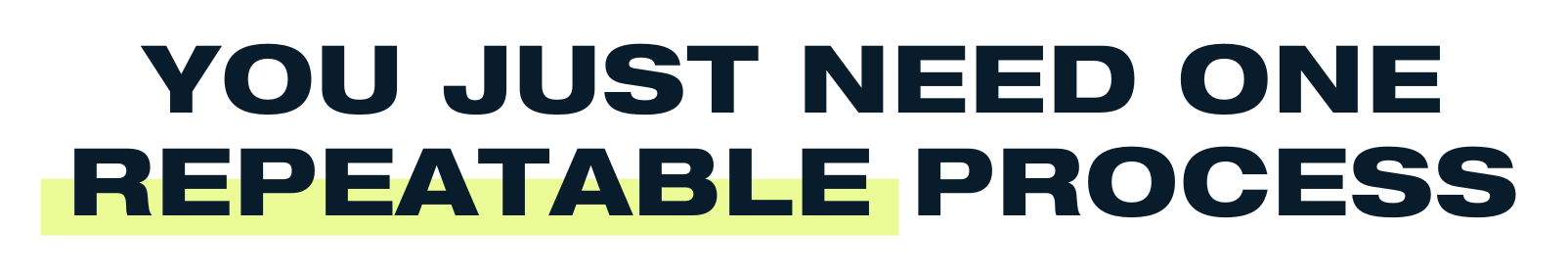 You just need one repeatable process